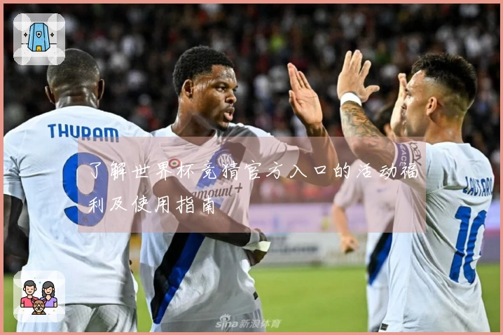 了解世界杯竞猜官方入口的活动福利及使用指南